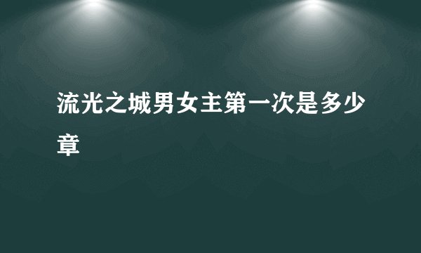 流光之城男女主第一次是多少章