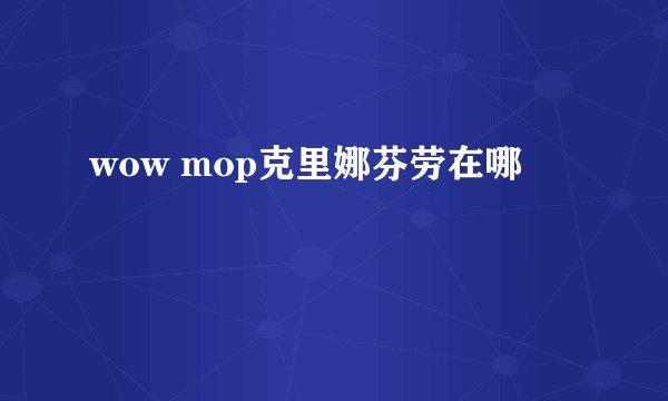 wow mop克里娜芬劳在哪