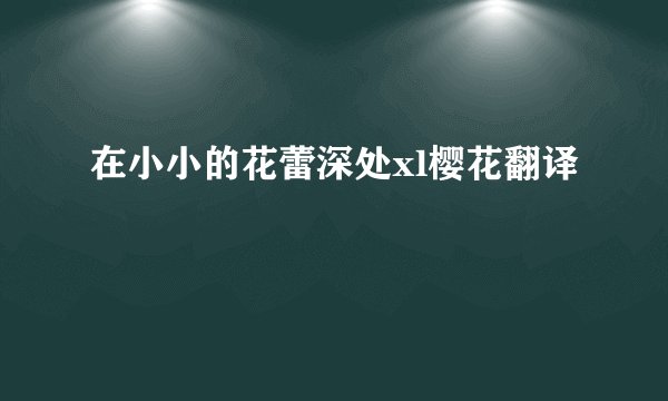在小小的花蕾深处xl樱花翻译