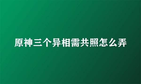 原神三个异相需共照怎么弄