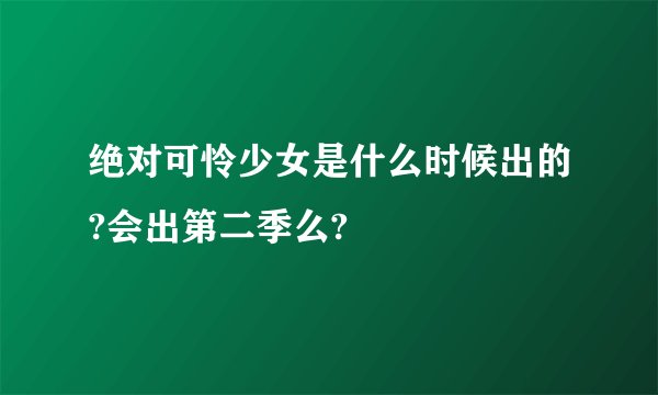 绝对可怜少女是什么时候出的?会出第二季么?