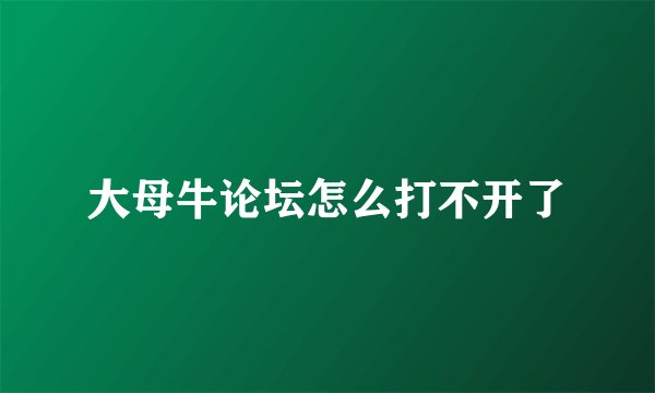 大母牛论坛怎么打不开了