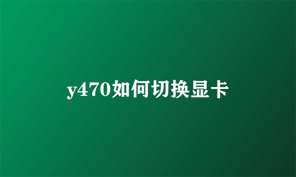 y470如何切换显卡