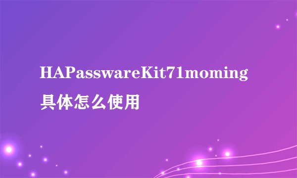 HAPasswareKit71moming具体怎么使用