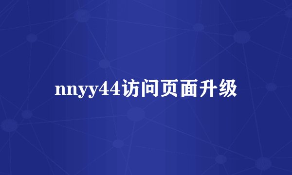 nnyy44访问页面升级
