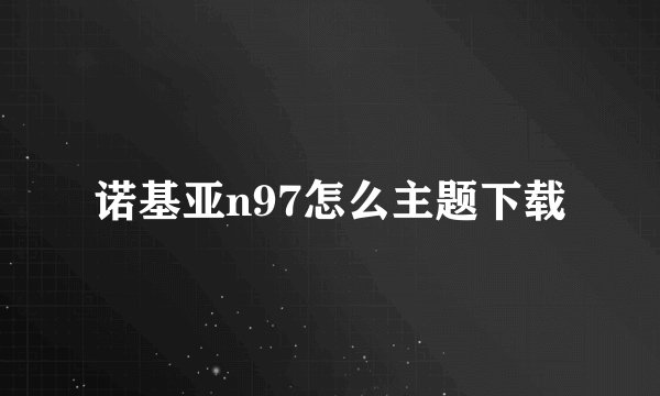 诺基亚n97怎么主题下载