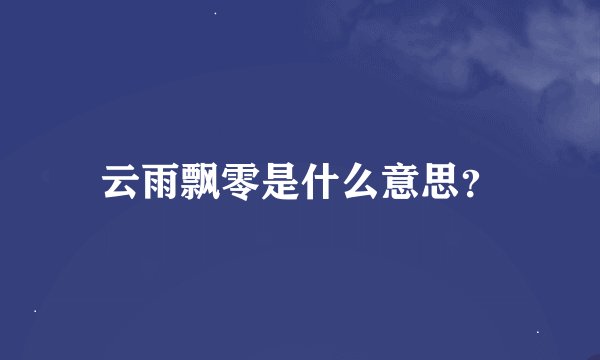 云雨飘零是什么意思？