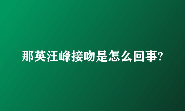 那英汪峰接吻是怎么回事?