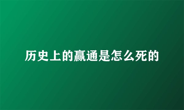 历史上的赢通是怎么死的