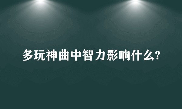 多玩神曲中智力影响什么?