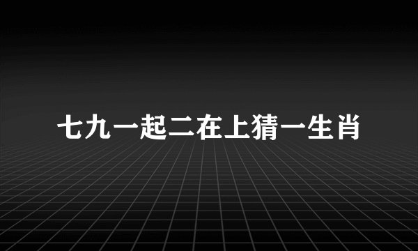 七九一起二在上猜一生肖