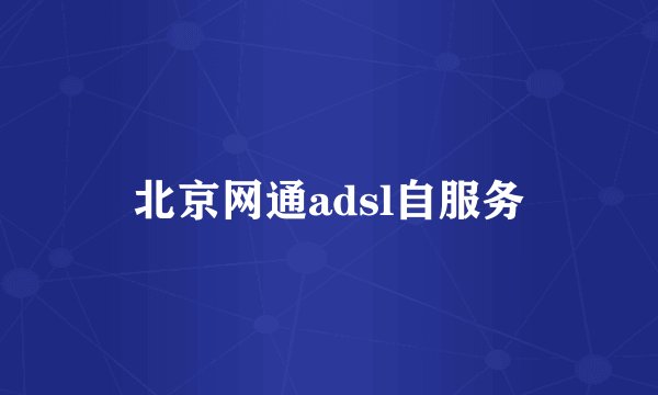 北京网通adsl自服务