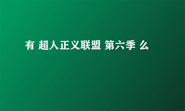 有 超人正义联盟 第六季 么