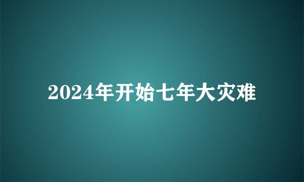 2024年开始七年大灾难