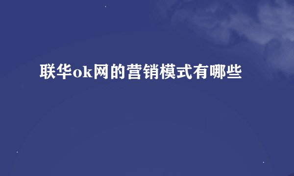 联华ok网的营销模式有哪些