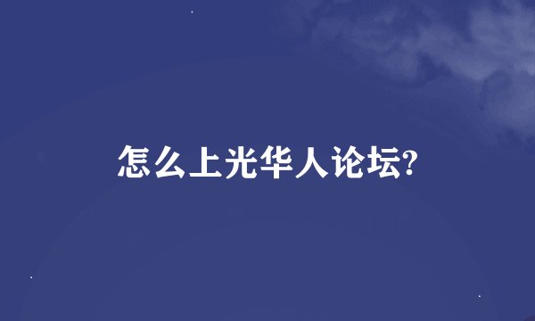 怎么上光华人论坛?