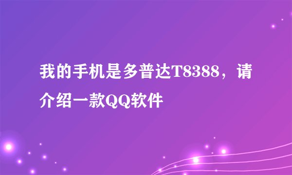 我的手机是多普达T8388，请介绍一款QQ软件