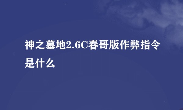 神之墓地2.6C春哥版作弊指令是什么