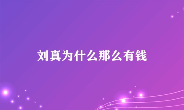 刘真为什么那么有钱