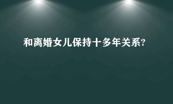 和离婚女儿保持十多年关系?