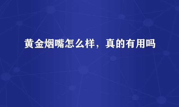 黄金烟嘴怎么样，真的有用吗