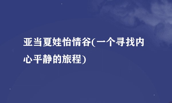 亚当夏娃怡情谷(一个寻找内心平静的旅程)