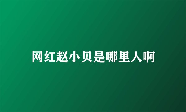 网红赵小贝是哪里人啊