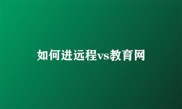 如何进远程vs教育网