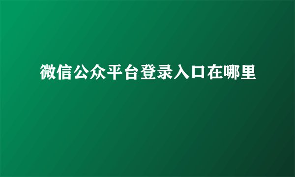 微信公众平台登录入口在哪里
