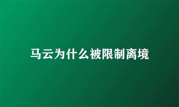 马云为什么被限制离境