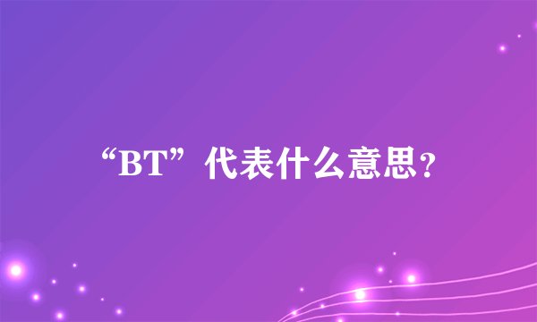 “BT”代表什么意思？