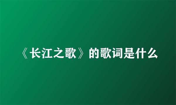 《长江之歌》的歌词是什么