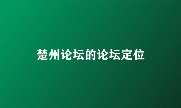 楚州论坛的论坛定位