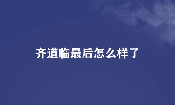 齐道临最后怎么样了