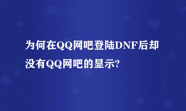 为何在QQ网吧登陆DNF后却没有QQ网吧的显示?
