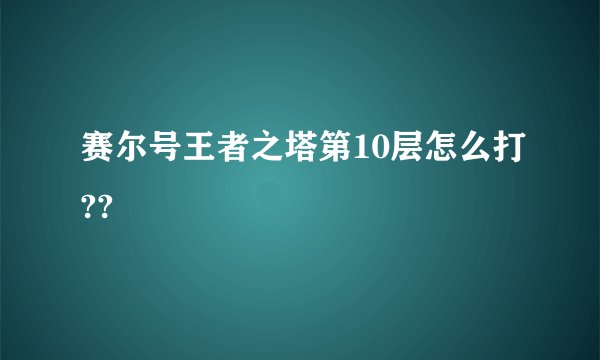 赛尔号王者之塔第10层怎么打??