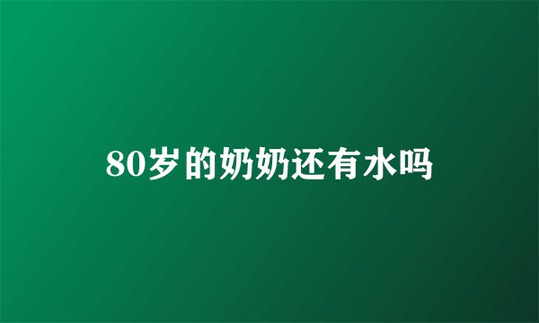 80岁的奶奶还有水吗