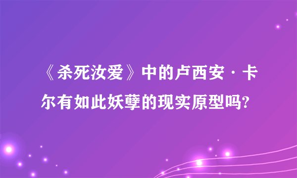 《杀死汝爱》中的卢西安·卡尔有如此妖孽的现实原型吗?