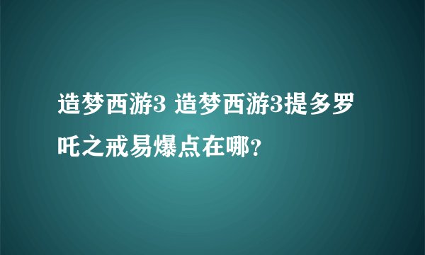 造梦西游3 造梦西游3提多罗吒之戒易爆点在哪？