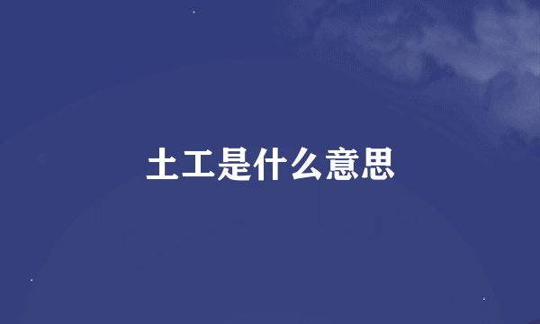 土工是什么意思