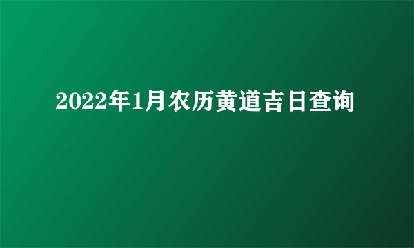 2022年1月农历黄道吉日查询