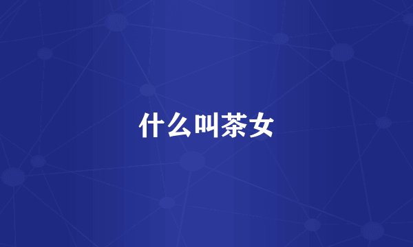 什么叫茶女