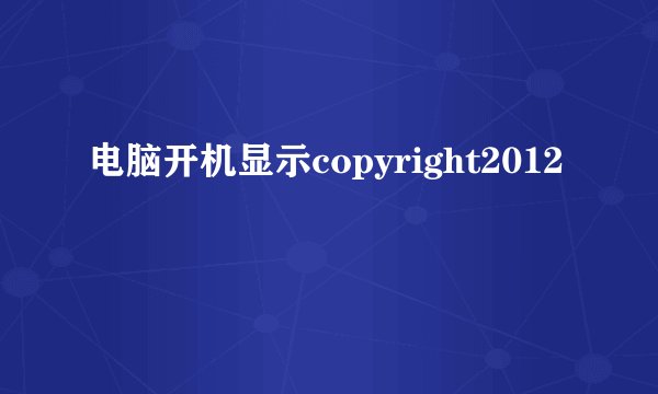 电脑开机显示copyright2012