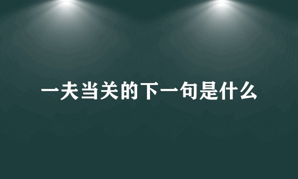 一夫当关的下一句是什么