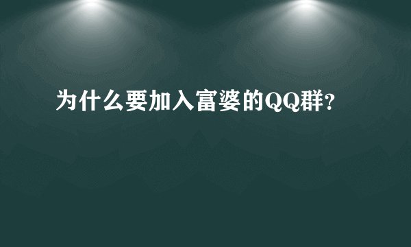 为什么要加入富婆的QQ群？