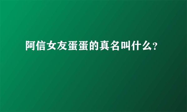 阿信女友蛋蛋的真名叫什么？