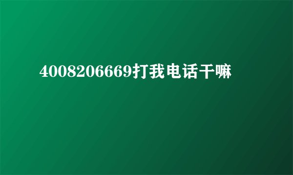 4008206669打我电话干嘛