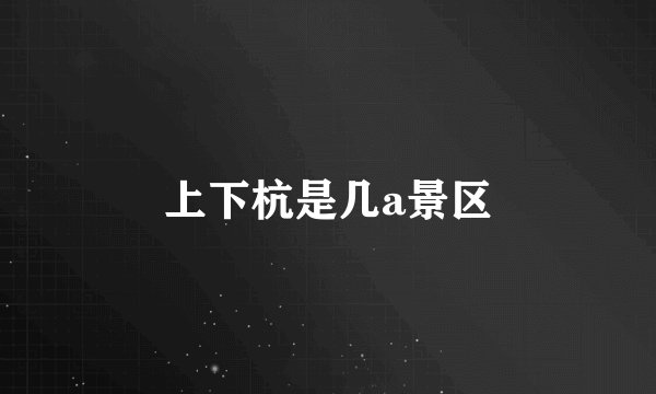 上下杭是几a景区