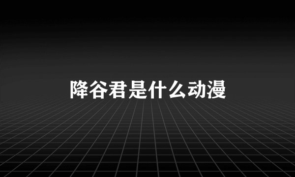降谷君是什么动漫