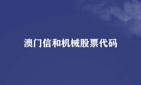 澳门信和机械股票代码